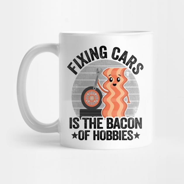 Fixing Cars Is The Bacon Of Hobbies Funny Mechanic by Kuehni